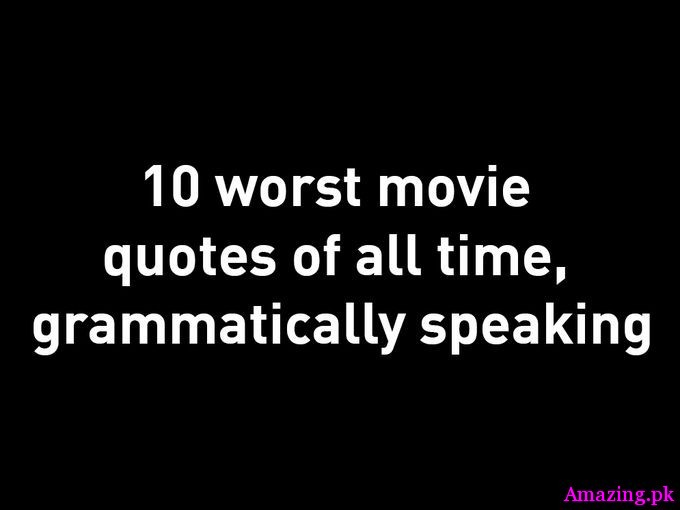 10 worst movie quotes of all time grammatically speaking